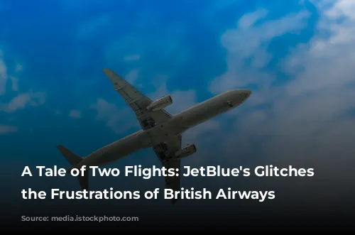 A Tale of Two Flights: JetBlue's Glitches and the Frustrations of British Airways