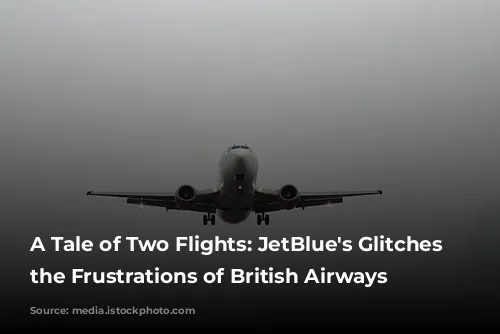 A Tale of Two Flights: JetBlue's Glitches and the Frustrations of British Airways