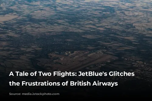 A Tale of Two Flights: JetBlue's Glitches and the Frustrations of British Airways