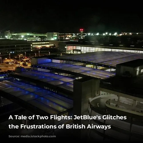 A Tale of Two Flights: JetBlue's Glitches and the Frustrations of British Airways