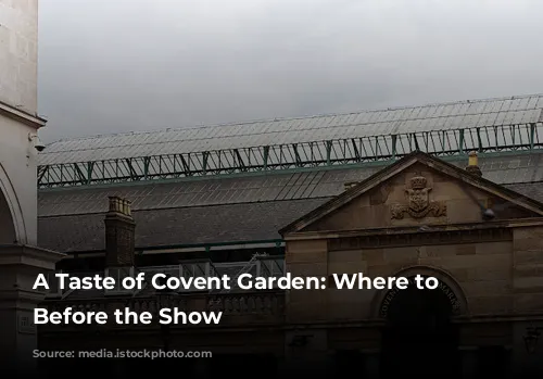 A Taste of Covent Garden: Where to Dine Before the Show