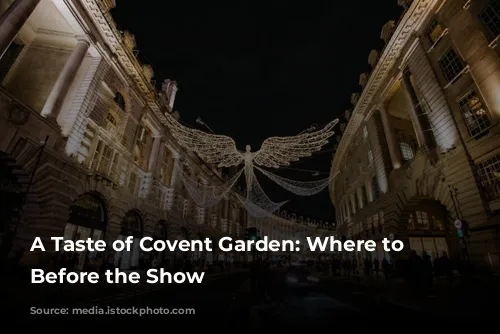 A Taste of Covent Garden: Where to Dine Before the Show