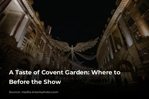 A Taste of Covent Garden: Where to Dine Before the Show