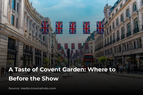 A Taste of Covent Garden: Where to Dine Before the Show