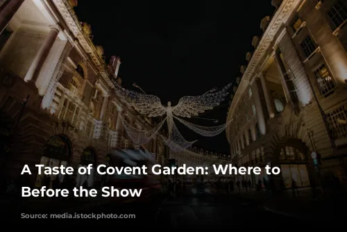 A Taste of Covent Garden: Where to Dine Before the Show