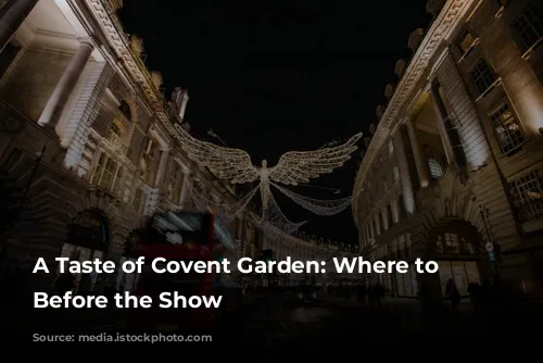 A Taste of Covent Garden: Where to Dine Before the Show