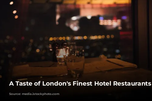 A Taste of London's Finest Hotel Restaurants