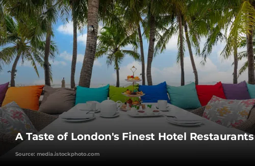 A Taste of London's Finest Hotel Restaurants