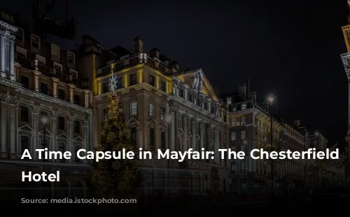 A Time Capsule in Mayfair: The Chesterfield Mayfair Hotel