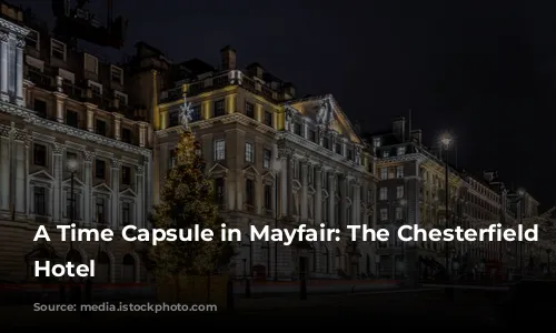 A Time Capsule in Mayfair: The Chesterfield Mayfair Hotel