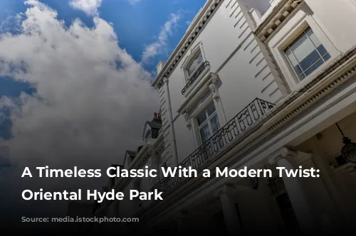 A Timeless Classic With a Modern Twist: Mandarin Oriental Hyde Park