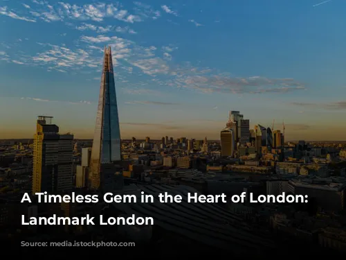 A Timeless Gem in the Heart of London: The Landmark London