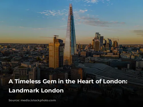 A Timeless Gem in the Heart of London: The Landmark London