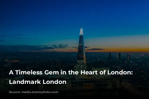 A Timeless Gem in the Heart of London: The Landmark London