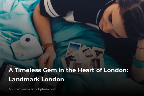 A Timeless Gem in the Heart of London: The Landmark London