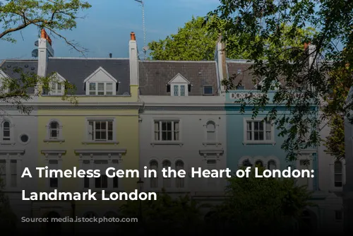 A Timeless Gem in the Heart of London: The Landmark London