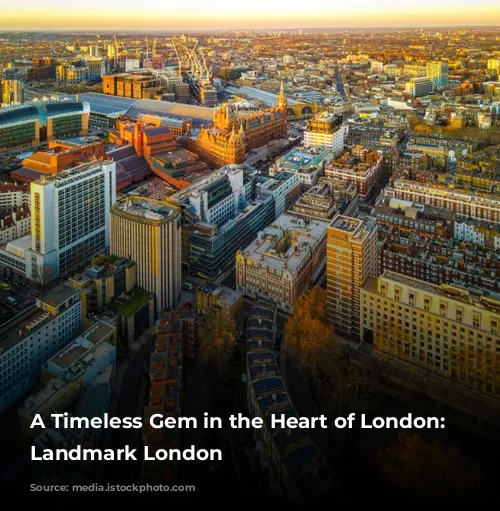 A Timeless Gem in the Heart of London: The Landmark London