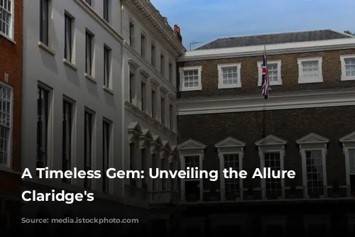 A Timeless Gem: Unveiling the Allure of Claridge's