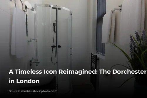 A Timeless Icon Reimagined: The Dorchester Hotel in London