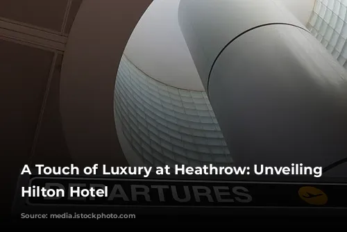 A Touch of Luxury at Heathrow: Unveiling the Hilton Hotel