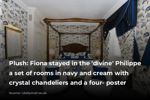 Plush: Fiona stayed in the 'divine' Philippe Suite, a set of rooms in navy and cream with three crystal chandeliers and a four- poster bed