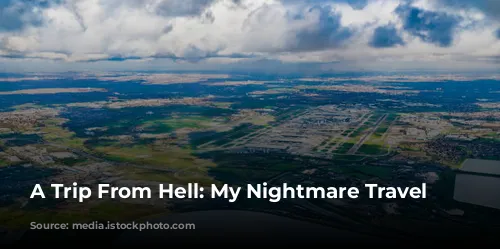 A Trip From Hell: My Nightmare Travel Experiences