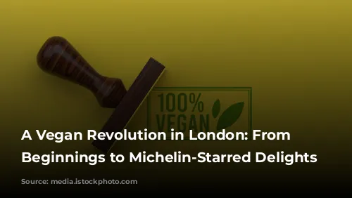 A Vegan Revolution in London: From Humble Beginnings to Michelin-Starred Delights