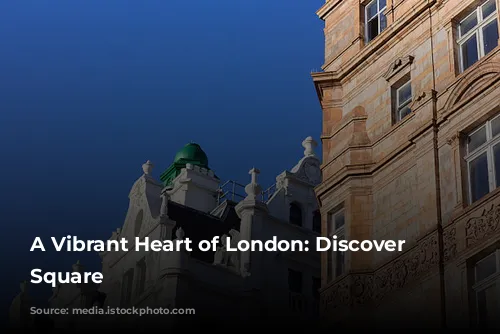 A Vibrant Heart of London: Discover Leicester Square