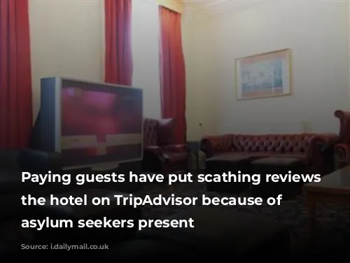 Paying guests have put scathing reviews of the hotel on TripAdvisor because of the asylum seekers present