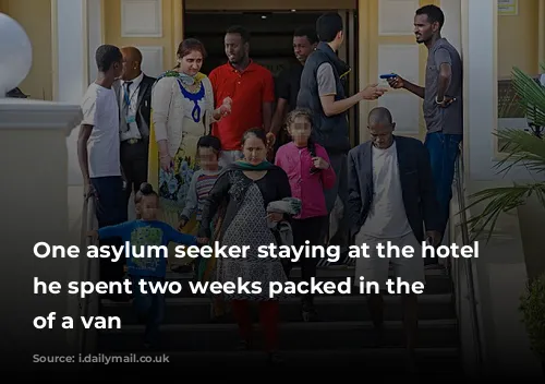 One asylum seeker staying at the hotel said he spent two weeks packed in the back of a van