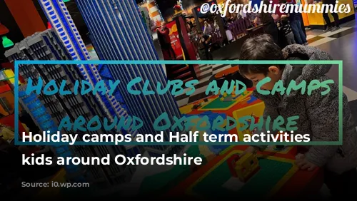 Holiday camps and Half term activities for kids around Oxfordshire