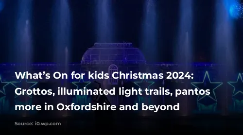 What’s On for kids Christmas 2024: Santa’s Grottos, illuminated light trails, pantos and more in Oxfordshire and beyond