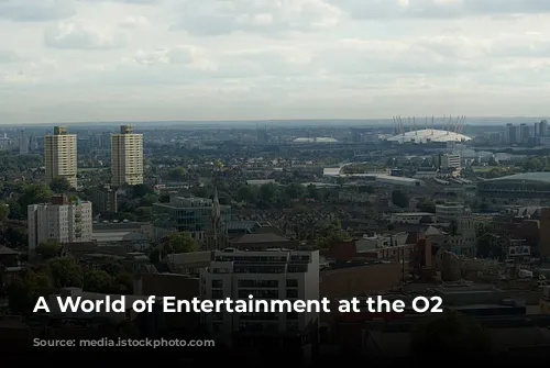 A World of Entertainment at the O2 Arena