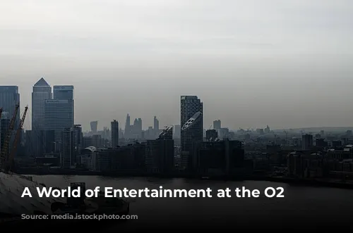 A World of Entertainment at the O2 Arena