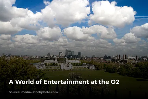 A World of Entertainment at the O2 Arena