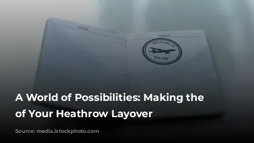 A World of Possibilities: Making the Most of Your Heathrow Layover