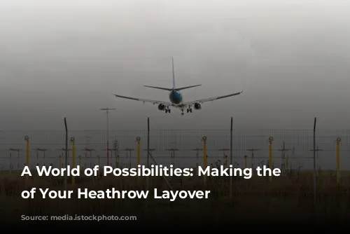 A World of Possibilities: Making the Most of Your Heathrow Layover