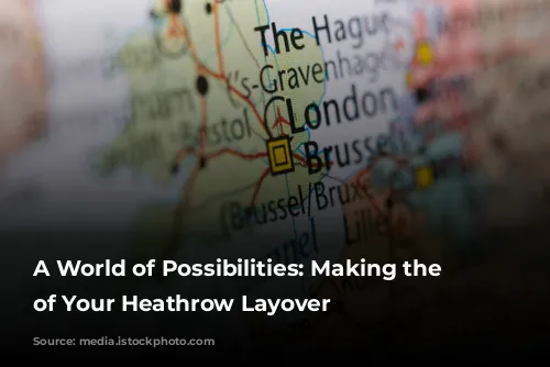 A World of Possibilities: Making the Most of Your Heathrow Layover