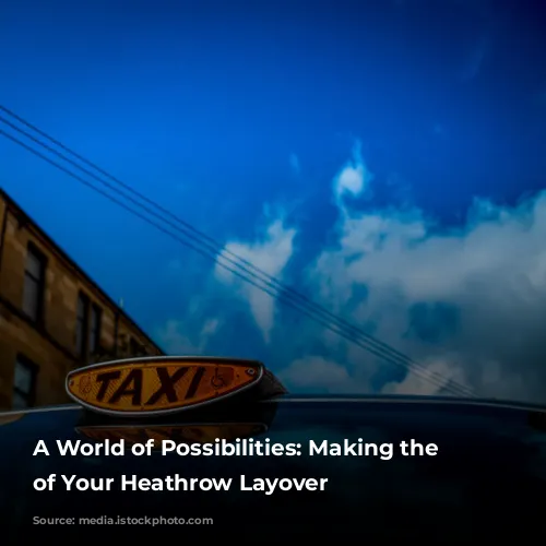 A World of Possibilities: Making the Most of Your Heathrow Layover