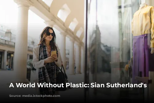 A World Without Plastic: Sian Sutherland's Mission