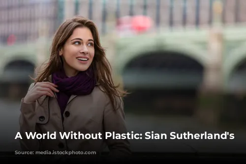 A World Without Plastic: Sian Sutherland's Mission