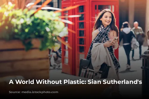 A World Without Plastic: Sian Sutherland's Mission