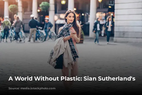 A World Without Plastic: Sian Sutherland's Mission