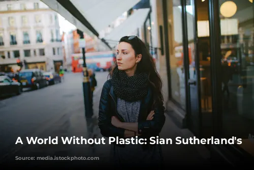 A World Without Plastic: Sian Sutherland's Mission