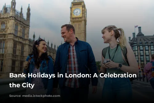 Bank Holidays in London: A Celebration of the City