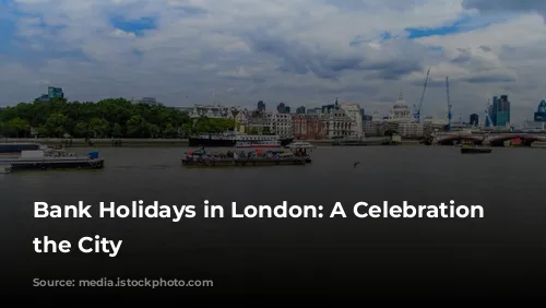 Bank Holidays in London: A Celebration of the City