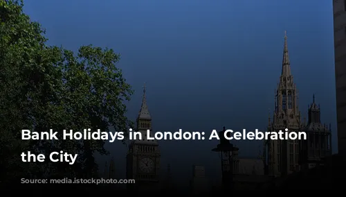 Bank Holidays in London: A Celebration of the City