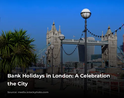 Bank Holidays in London: A Celebration of the City