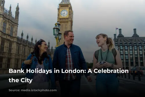 Bank Holidays in London: A Celebration of the City