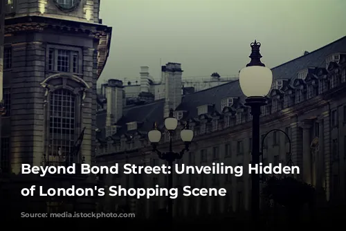 Beyond Bond Street: Unveiling Hidden Gems of London's Shopping Scene